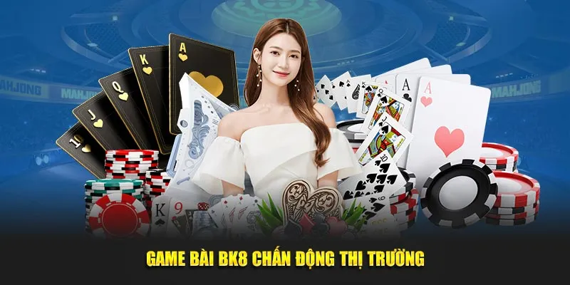 Game bài BK8 chấn động thị trường