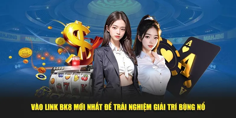 Vào link BK8 mới nhất để trải nghiệm giải trí bùng nổ