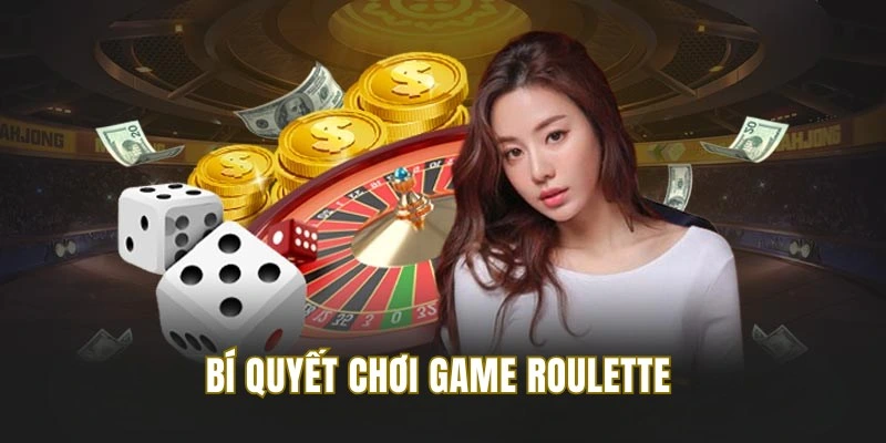 Một số bí quyết, cách chơi Roulette giúp bạn dễ dàng hốt bạc