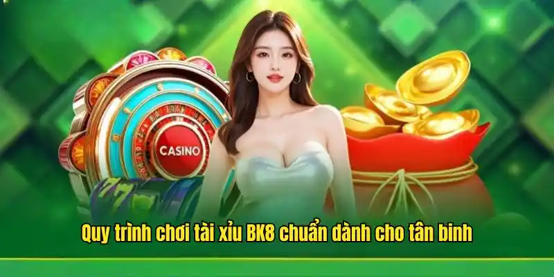 Quy trình chuẩn của ván game theo cách chơi Tài Xỉu BK8 