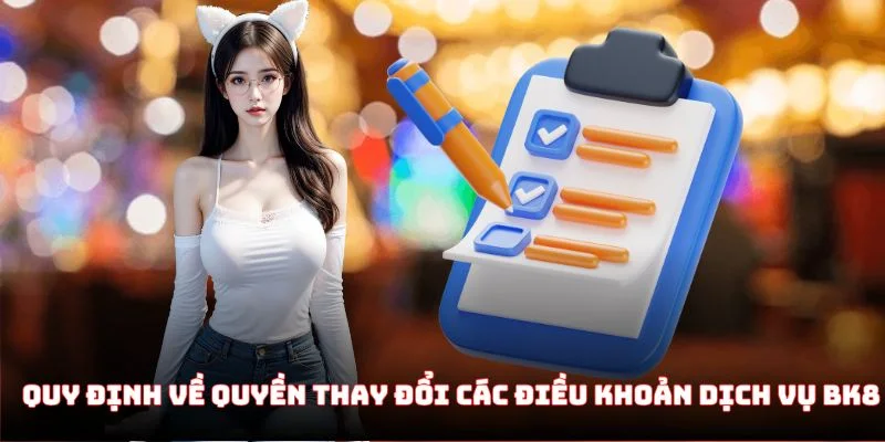 Quy định về quyền thay đổi các điều khoản dịch vụ BK8