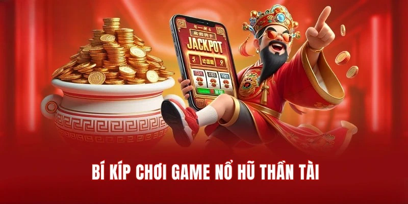 Bí kíp chơi game nổ hũ Thần Tài hay ho và hiệu quả nhất