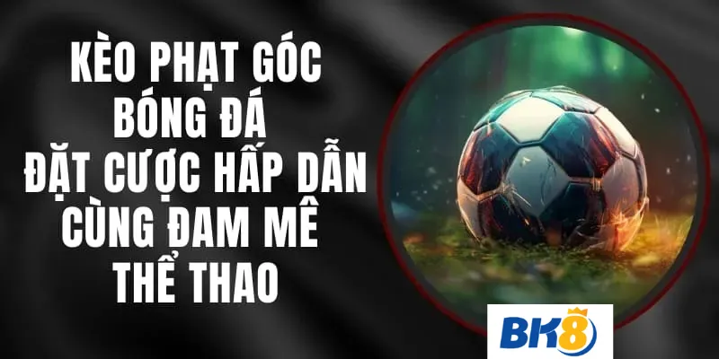 kèo phạt góc BK8