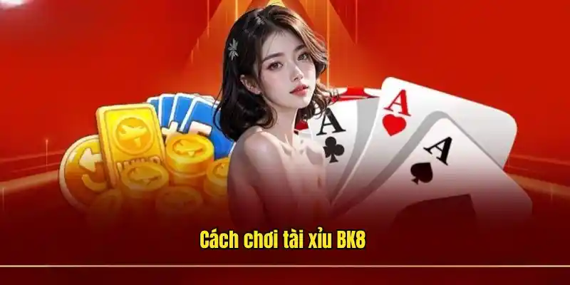 cách chơi tài xỉu tại BK8