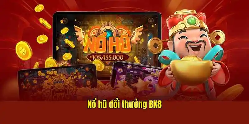 nổ hũ đổi thưởng tại BK8